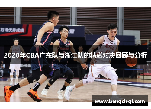 2020年CBA广东队与浙江队的精彩对决回顾与分析